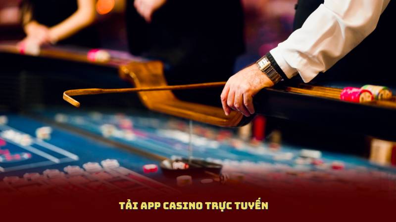 Tải App Casino Trực Tuyến – Chơi Game Bài Đổi Thưởng Mọi Lúc, Mọi Nơi